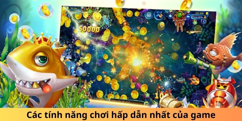 Các tính năng chơi hấp dẫn nhất của game