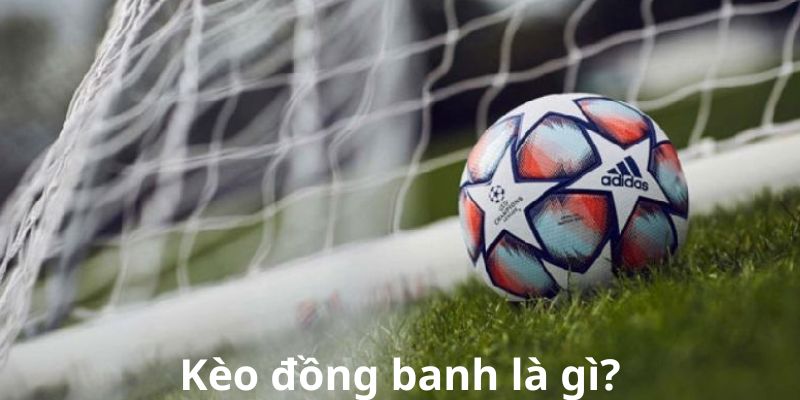 Kèo đồng banh là gì?