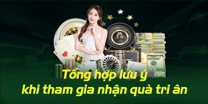 Tổng hợp những lưu ý quan trọng khi tham gia nhận quà tri ân từ nhà cái