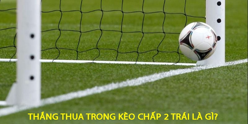 Cách bắt kèo chấp 2 trái hiệu quả từ cao thủ